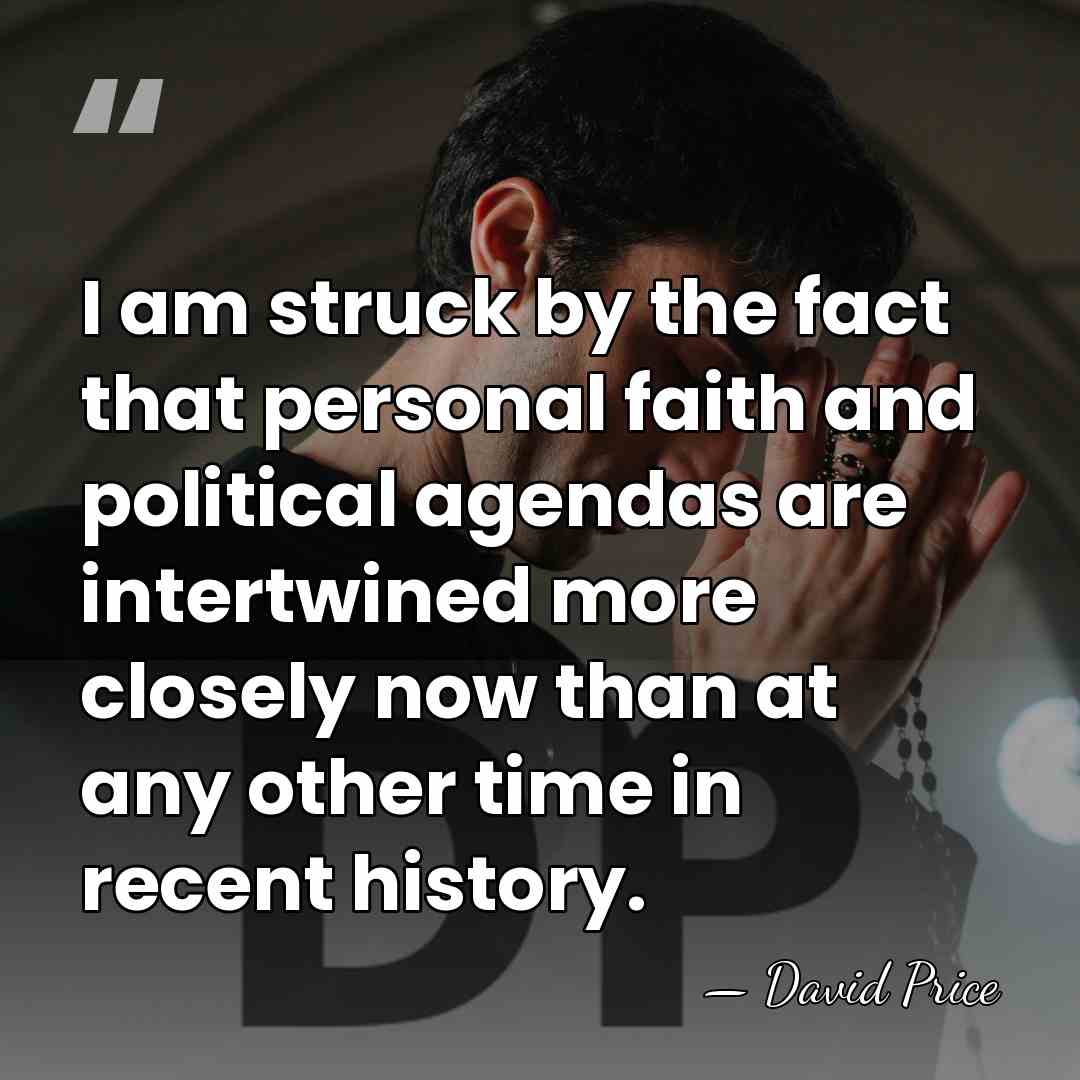 I am struck by the fact that personal faith and political agendas&hellip; - David Price