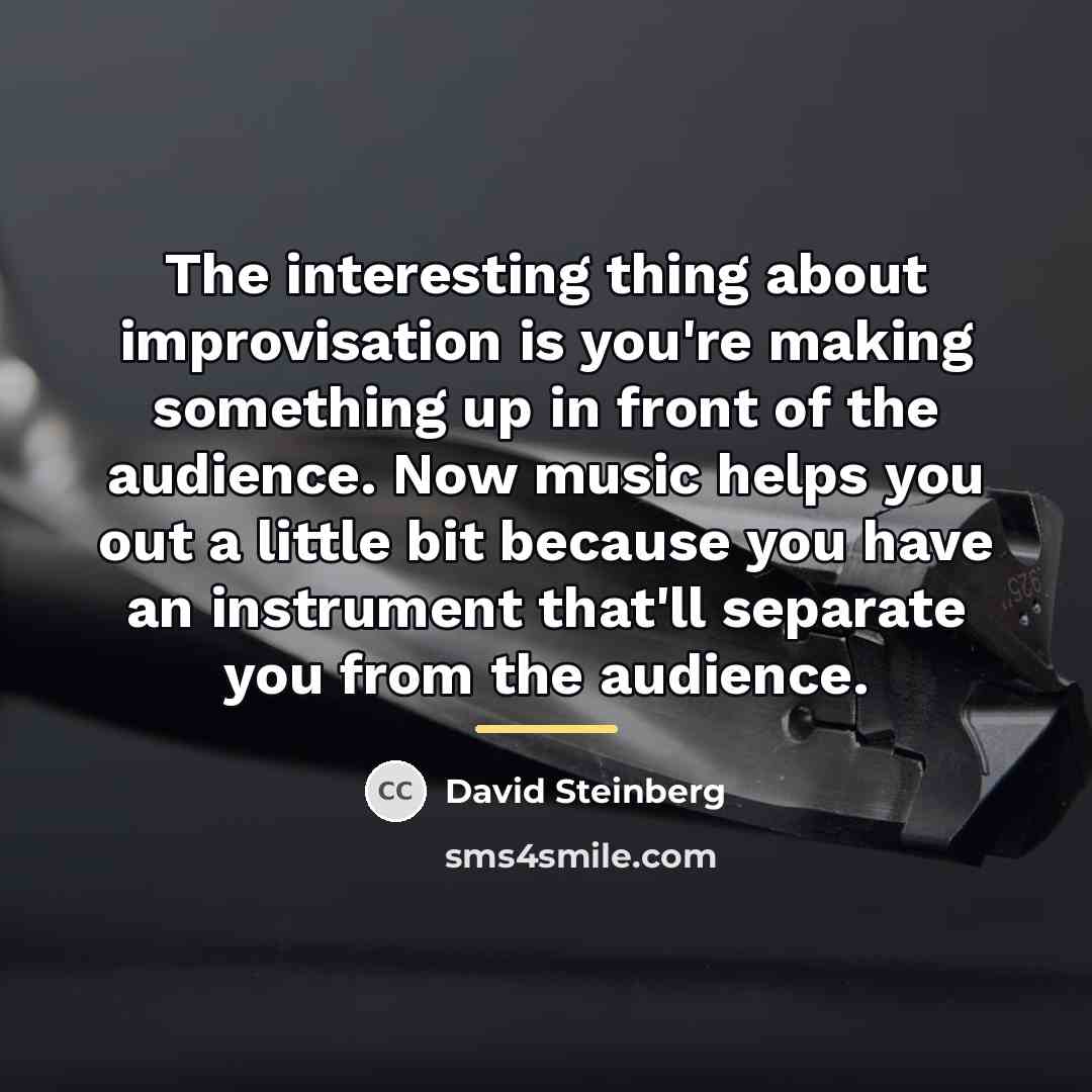 “The interesting thing about improvisation is you're making something up…” quote by David Steinberg