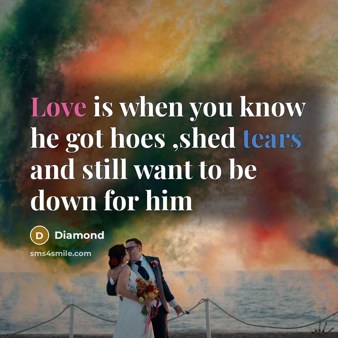 “Love is when you know he got hoes ,shed tears…” quote by Diamond
