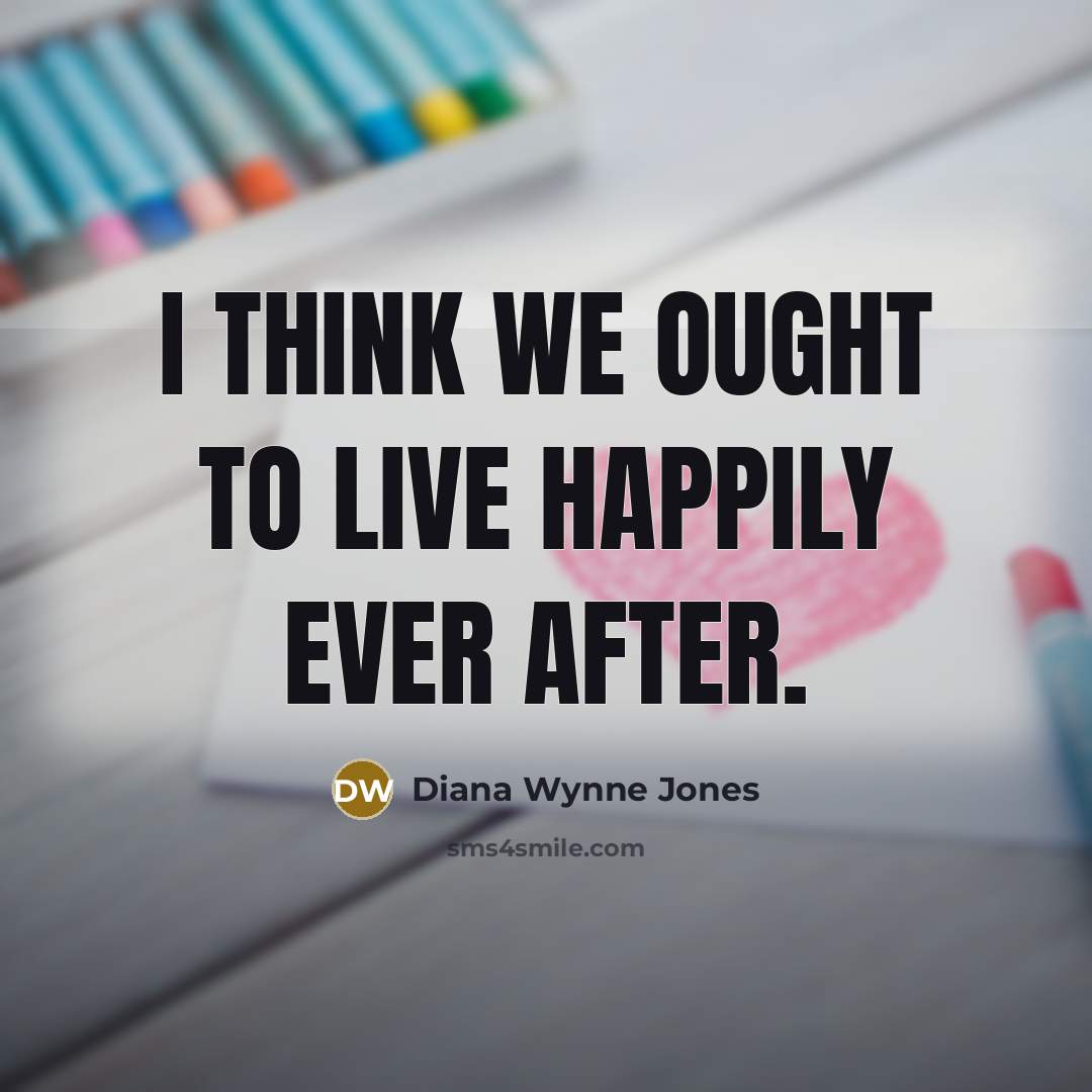 “I think we ought to live happily ever after.…” quote by Diana Wynne Jones