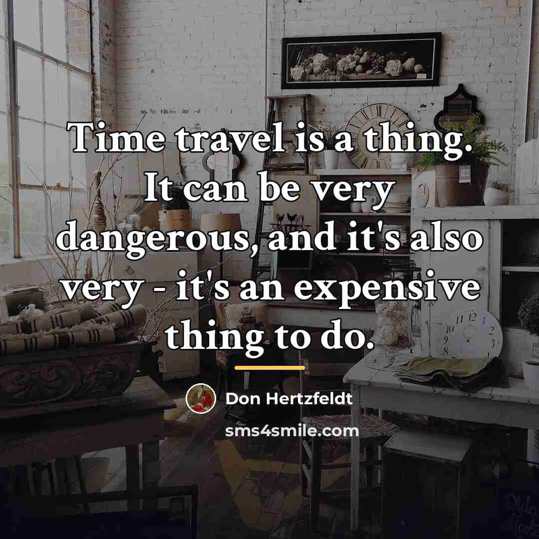“Time travel is a thing. It can be very dangerous,…” quote by Don Hertzfeldt