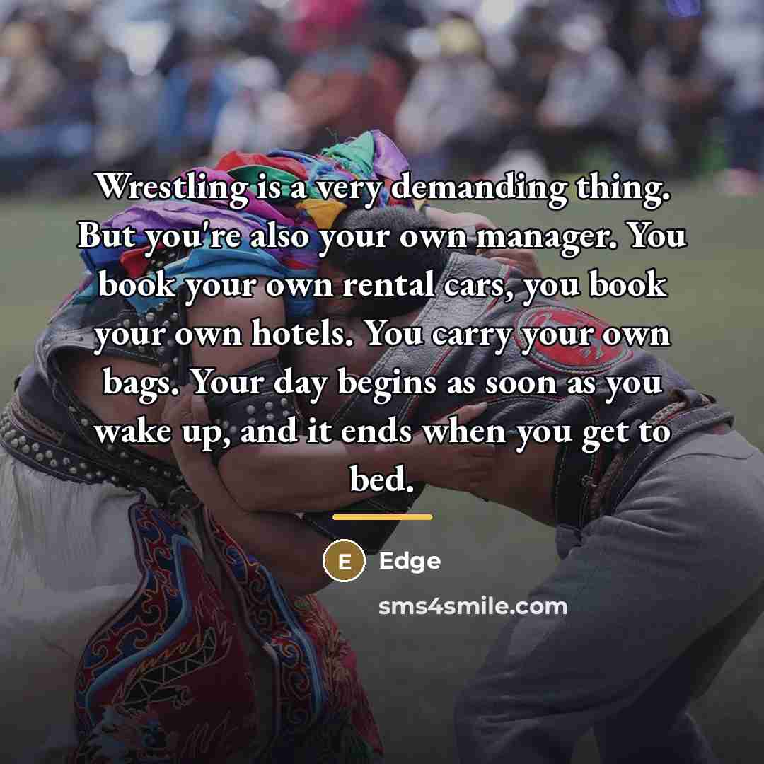 “Wrestling is a very demanding thing. But you're also your…” quote by Edge