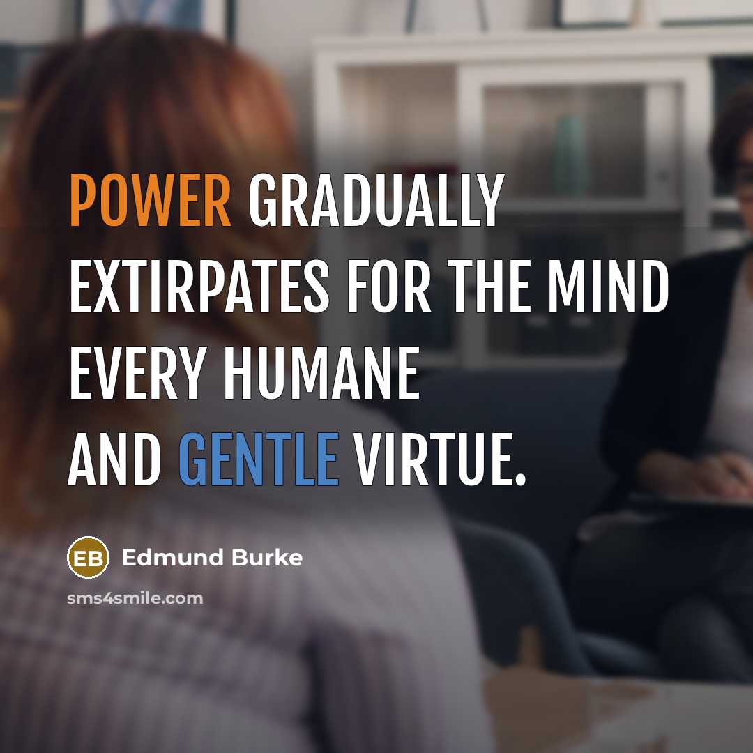 “Power gradually extirpates for the mind every humane and gentle…” quote by Edmund Burke