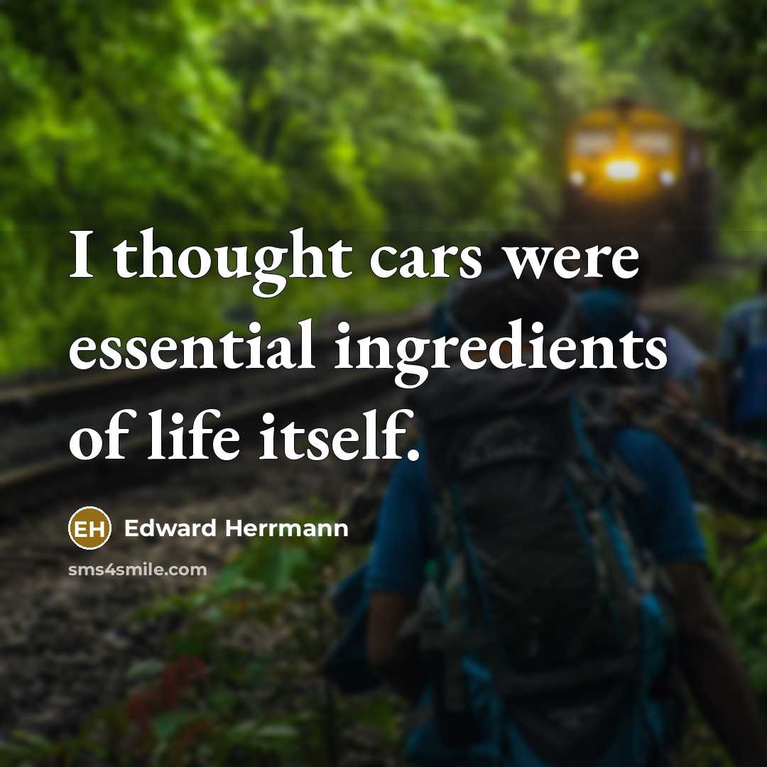 “I thought cars were essential ingredients of life itself.…” quote by Edward Herrmann