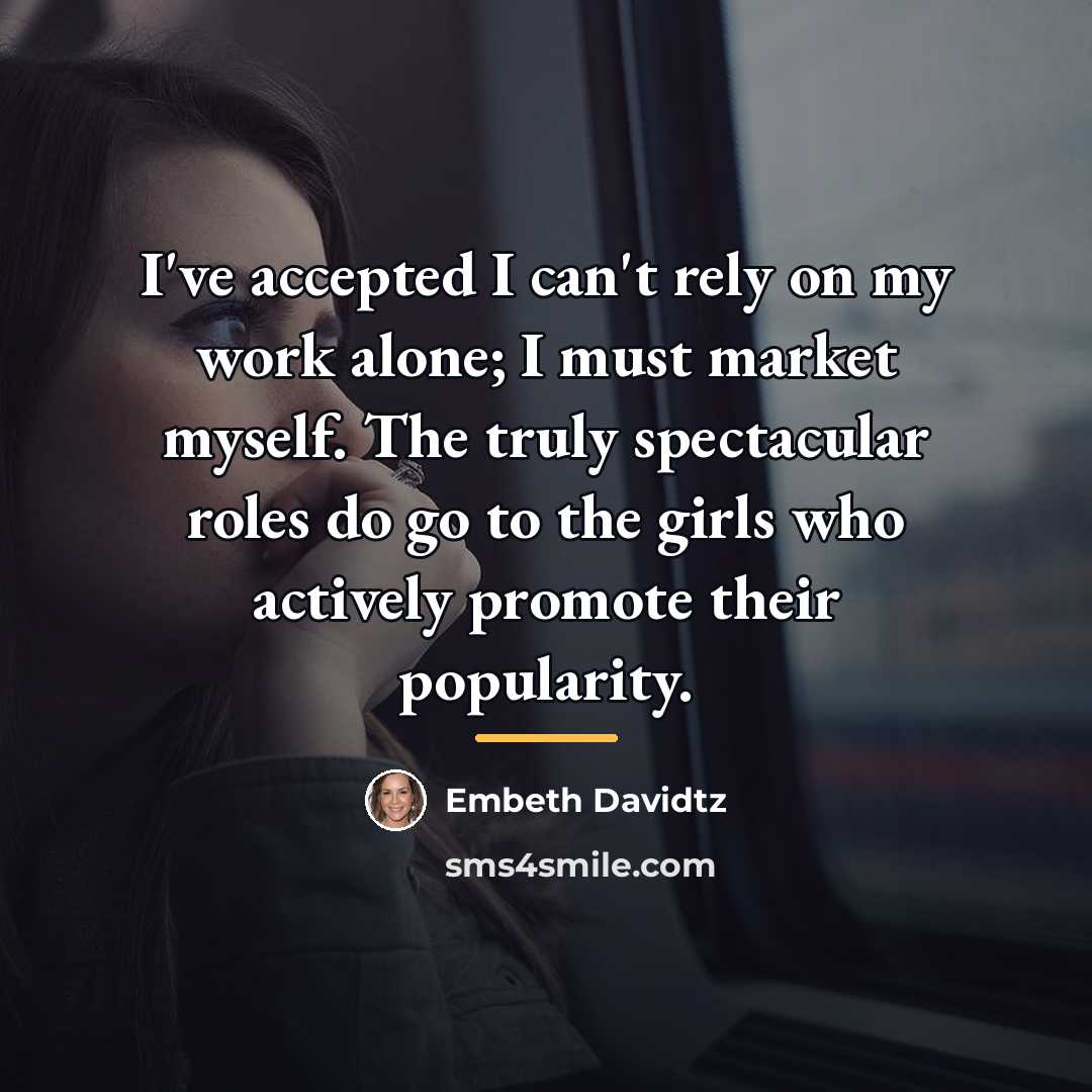 “I've accepted I can't rely on my work alone; I…” quote by Embeth Davidtz