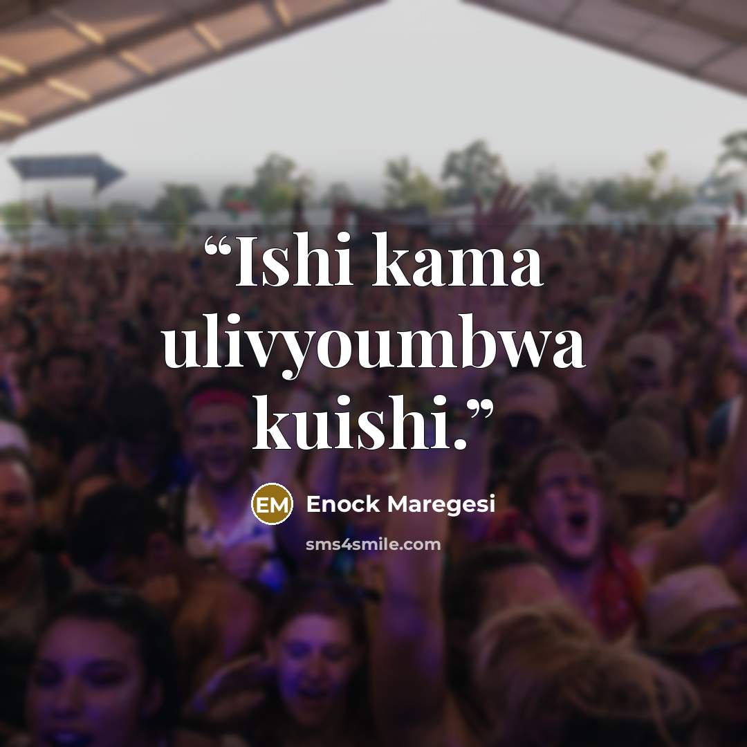 “Ishi kama ulivyoumbwa kuishi.” quote by Enock Maregesi