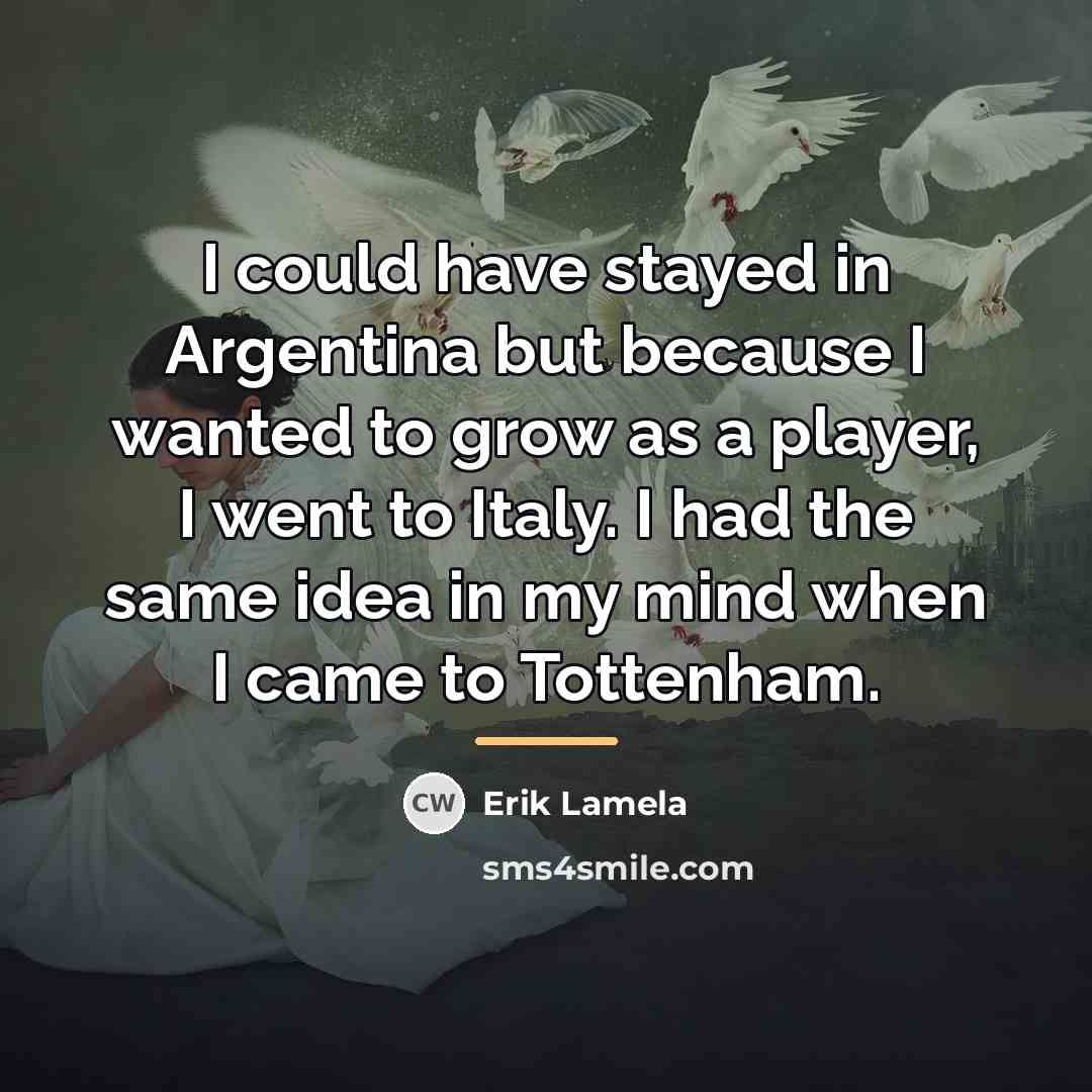 “I could have stayed in Argentina but because I wanted…” quote by Erik Lamela