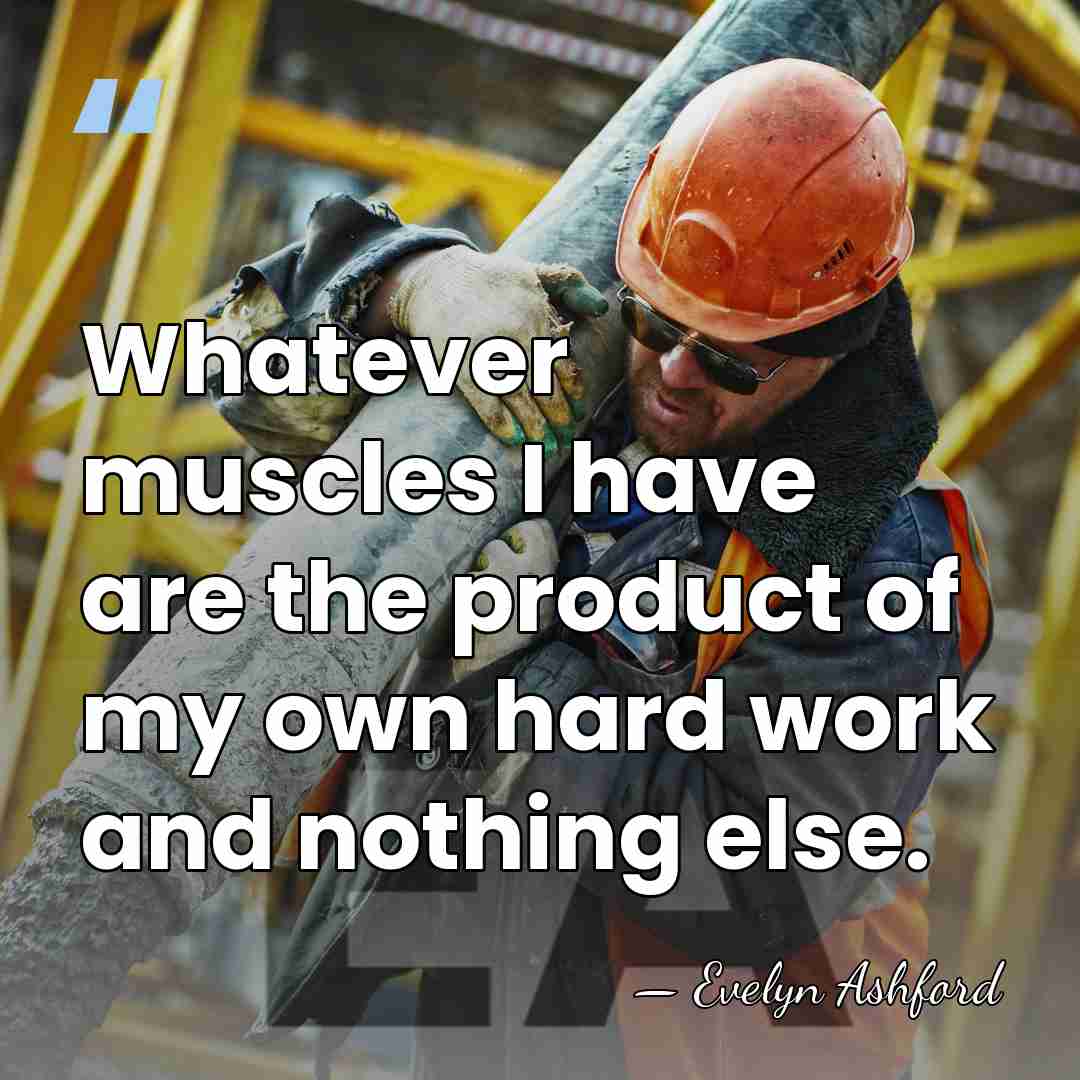Whatever muscles I have are the product of my own hard work&hellip; - Evelyn Ashford