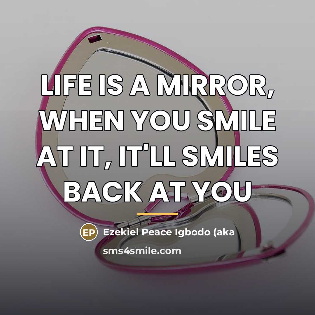 “LIFE IS A MIRROR, WHEN YOU SMILE AT IT, IT'LL…” quote by Ezekiel Peace Igbodo (aka