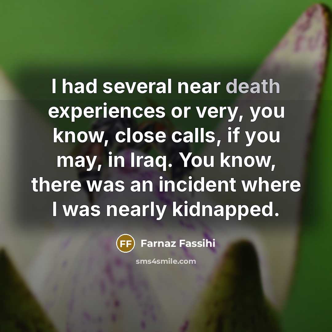 “I had several near death experiences or very, you know,…” quote by Farnaz Fassihi