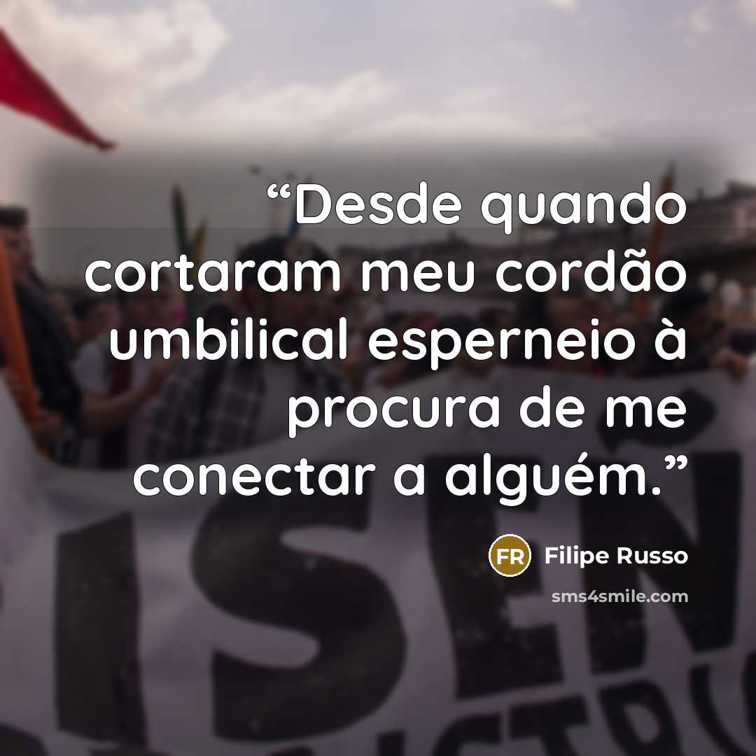 “Desde quando cortaram meu cordão umbilical esperneio à procura de me conectar a alguém.” quote by Filipe Russo
