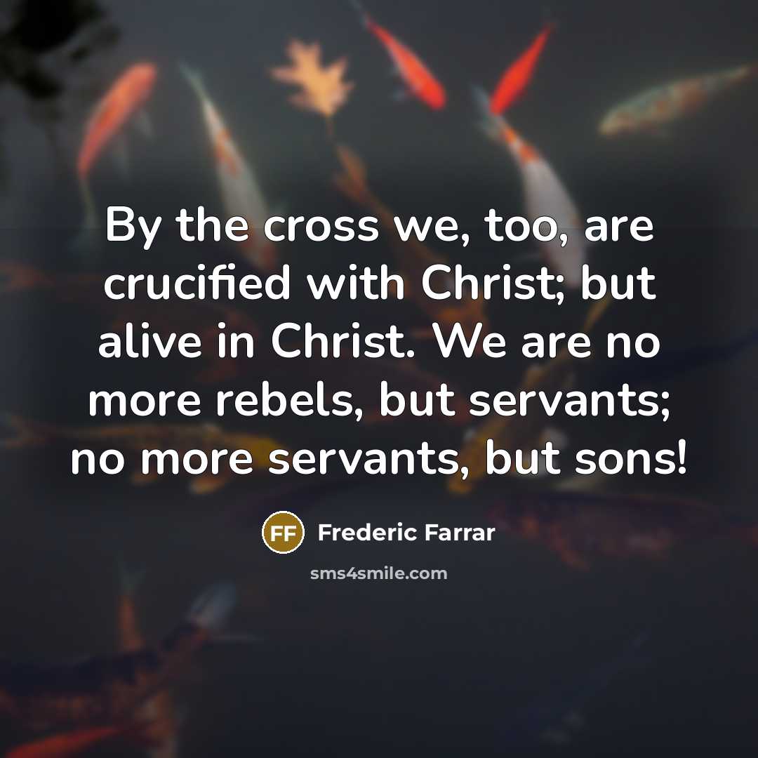 “By the cross we, too, are crucified with Christ; but…” quote by Frederic Farrar