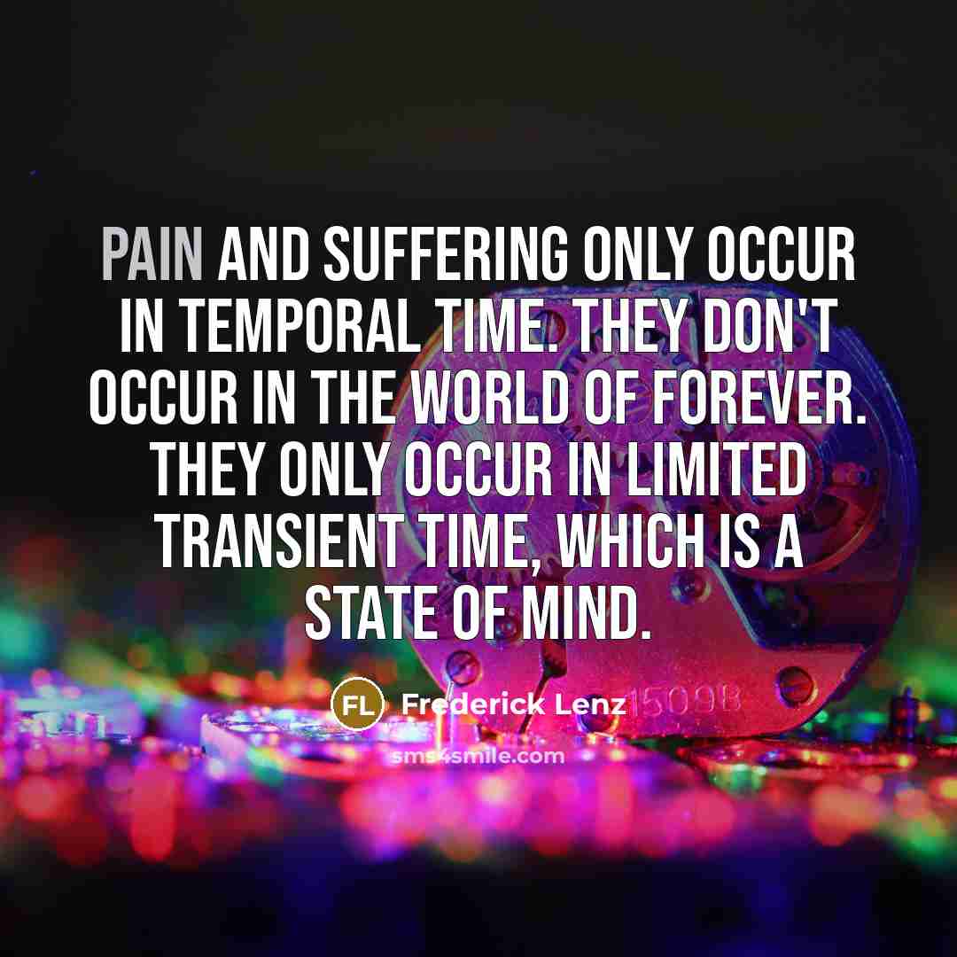 “Pain and suffering only occur in temporal time. They don't…” quote by Frederick Lenz