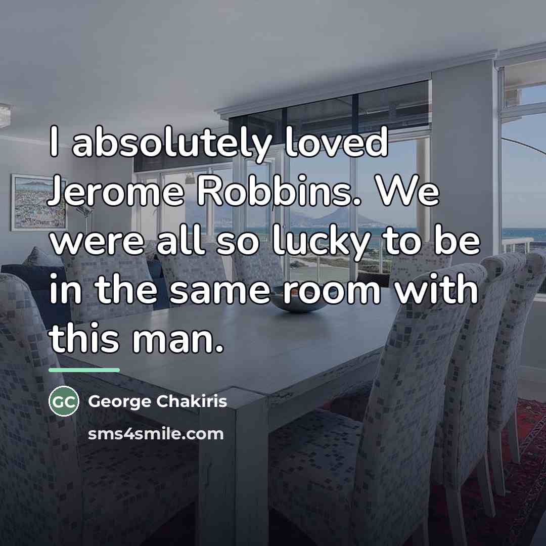 “I absolutely loved Jerome Robbins. We were all so lucky…” quote by George Chakiris