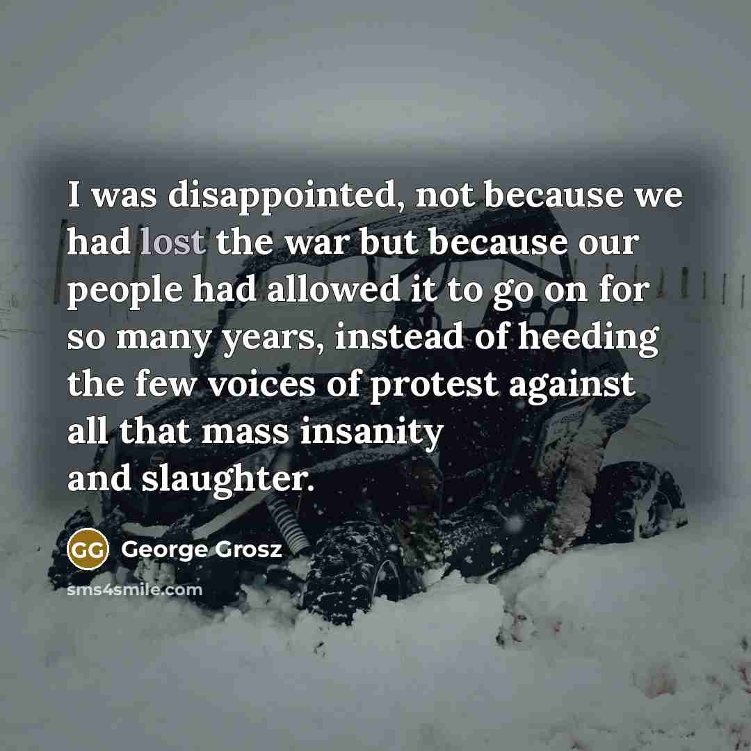 “I was disappointed, not because we had lost the war…” quote by George Grosz