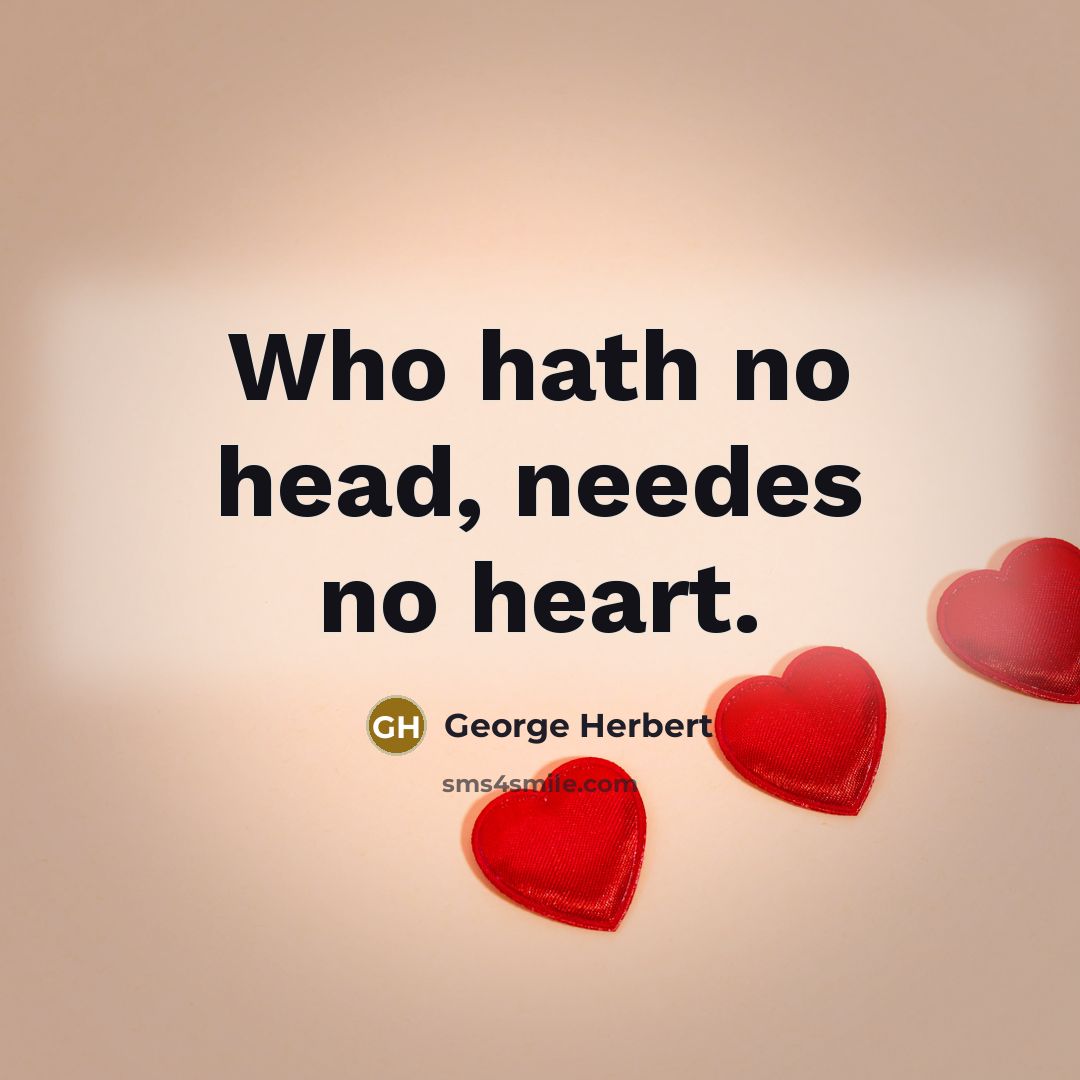 “Who hath no head, needes no heart.…” quote by George Herbert