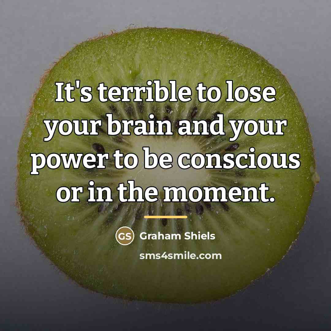 “It's terrible to lose your brain and your power to…” quote by Graham Shiels