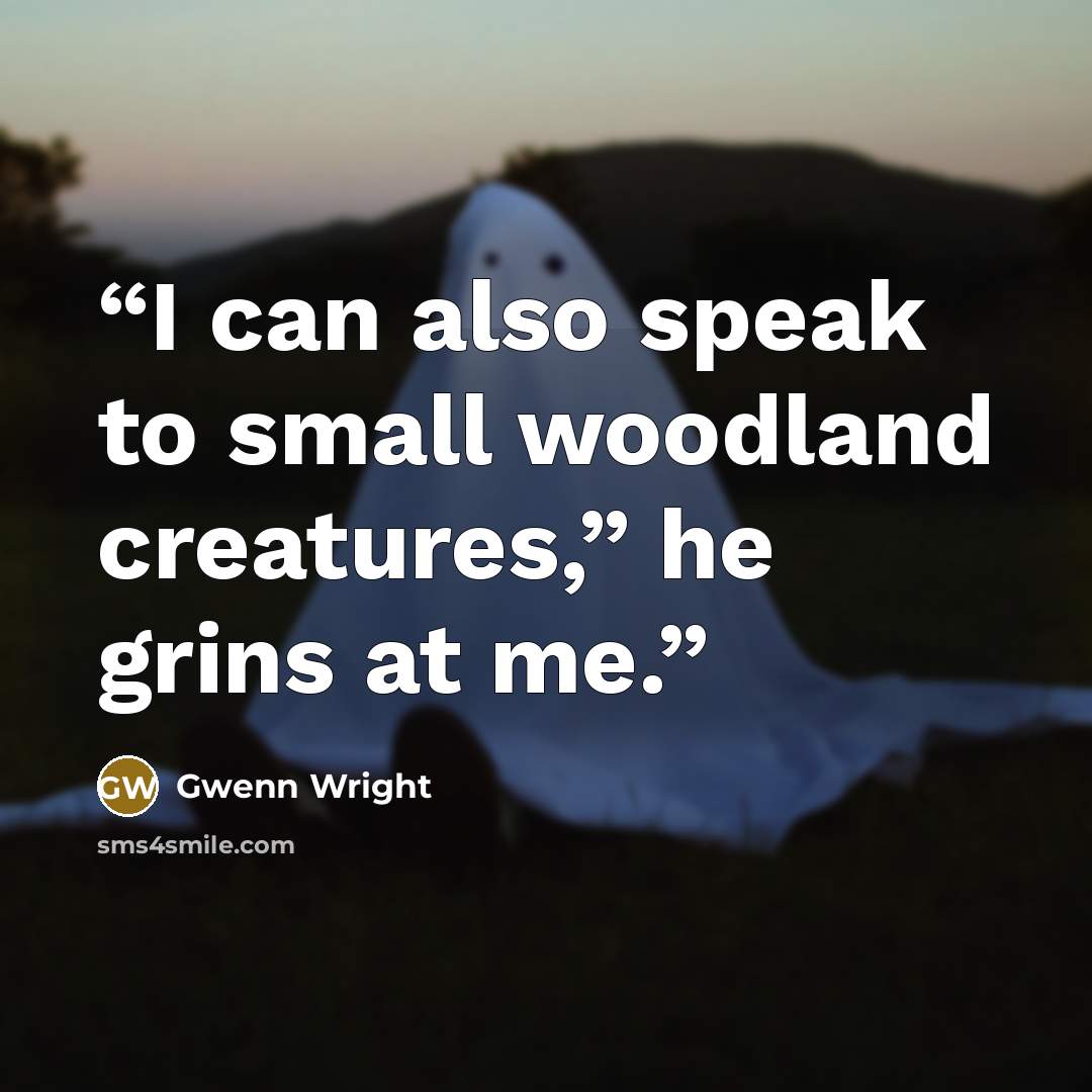 “I can also speak to small woodland creatures,” he grins at me.” quote by Gwenn Wright