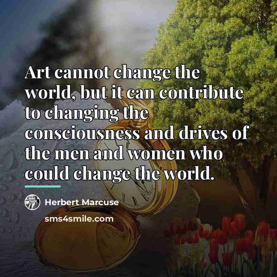 “Art cannot change the world, but it can contribute to…” quote by Herbert Marcuse