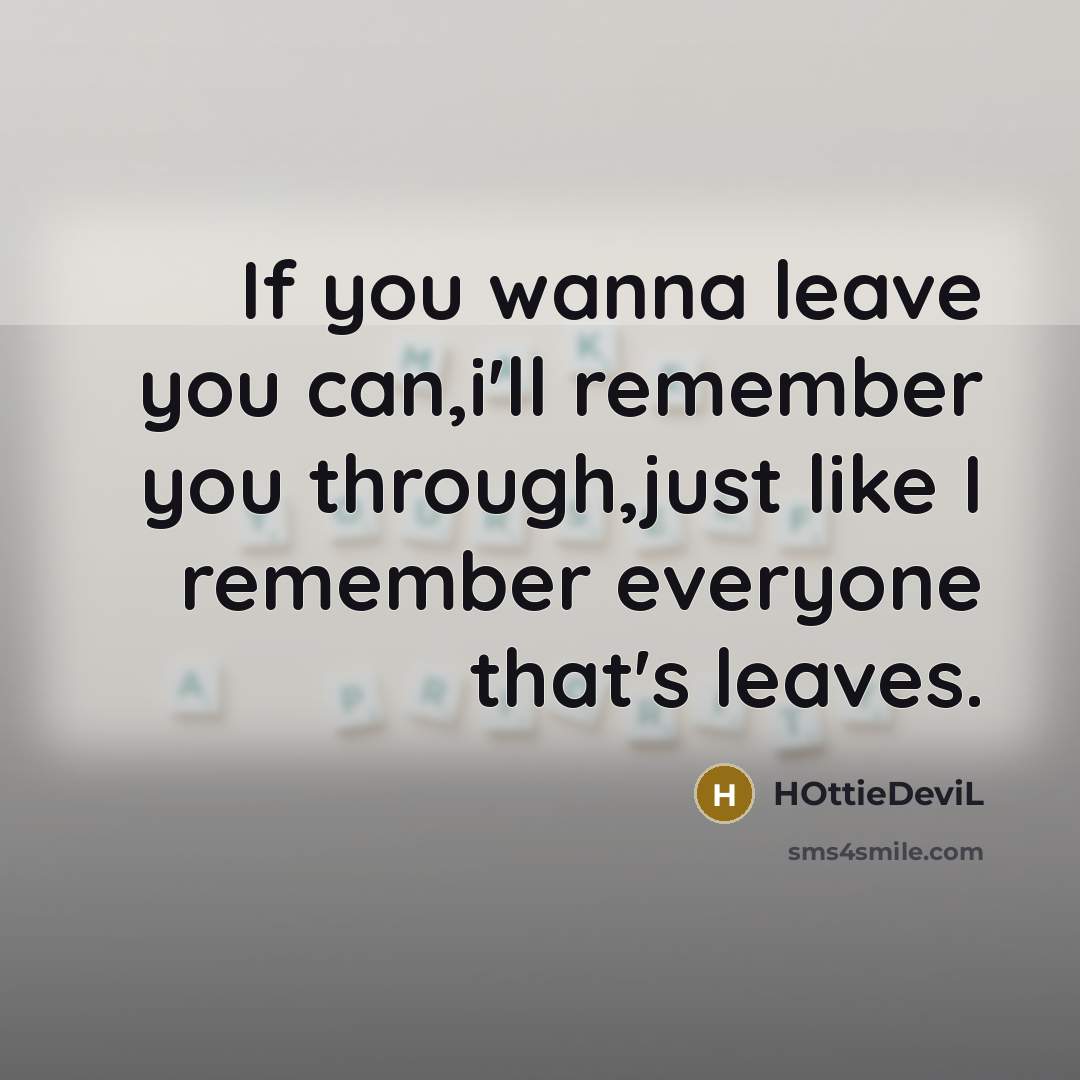 “If you wanna leave you can,i'll remember you through,just like…” quote by HOttieDeviL