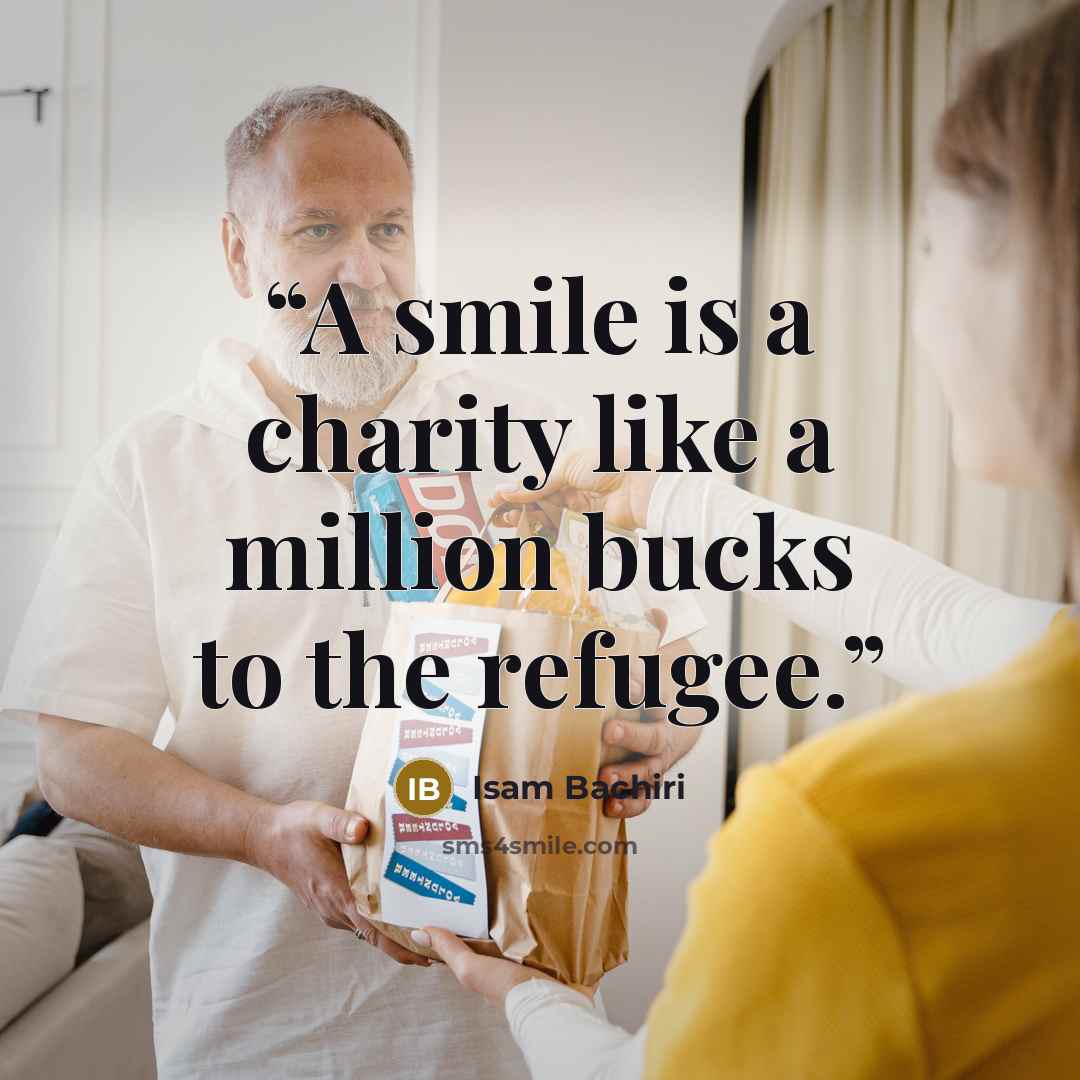 “A smile is a charity like a million bucks to the refugee.” quote by Isam Bachiri
