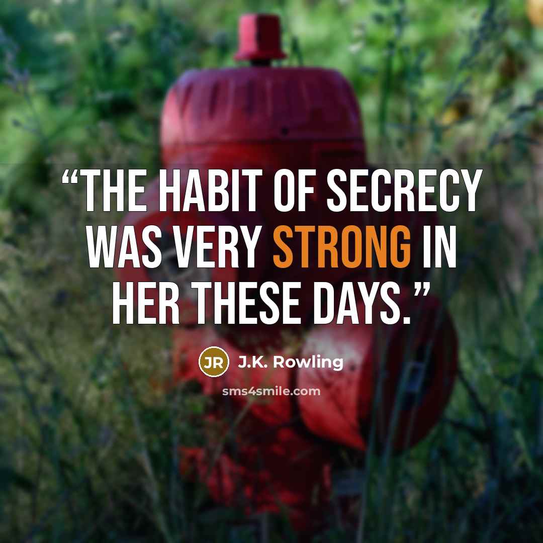 “The habit of secrecy was very strong in her these days.” quote by J.K. Rowling
