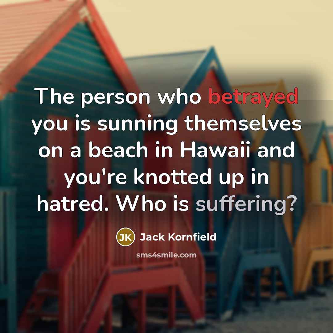 “The person who betrayed you is sunning themselves on a…” quote by Jack Kornfield