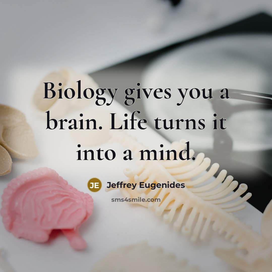 “Biology gives you a brain. Life turns it into a…” quote by Jeffrey Eugenides