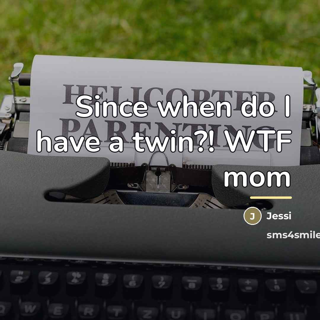“Since when do I have a twin?! WTF mom…” quote by Jessi