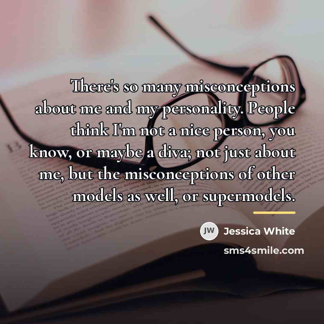 “There's so many misconceptions about me and my personality. People…” quote by Jessica White