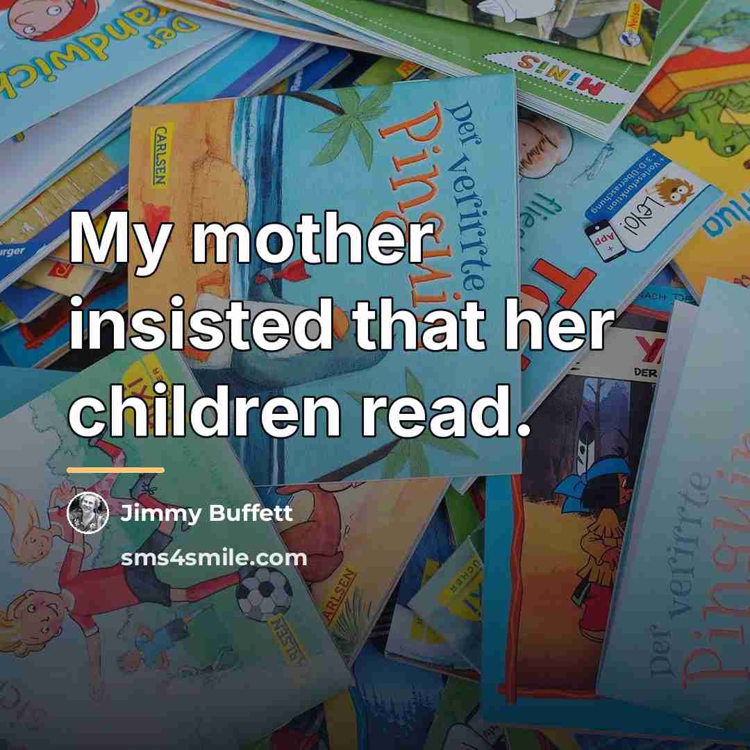“My mother insisted that her children read.…” quote by Jimmy Buffett