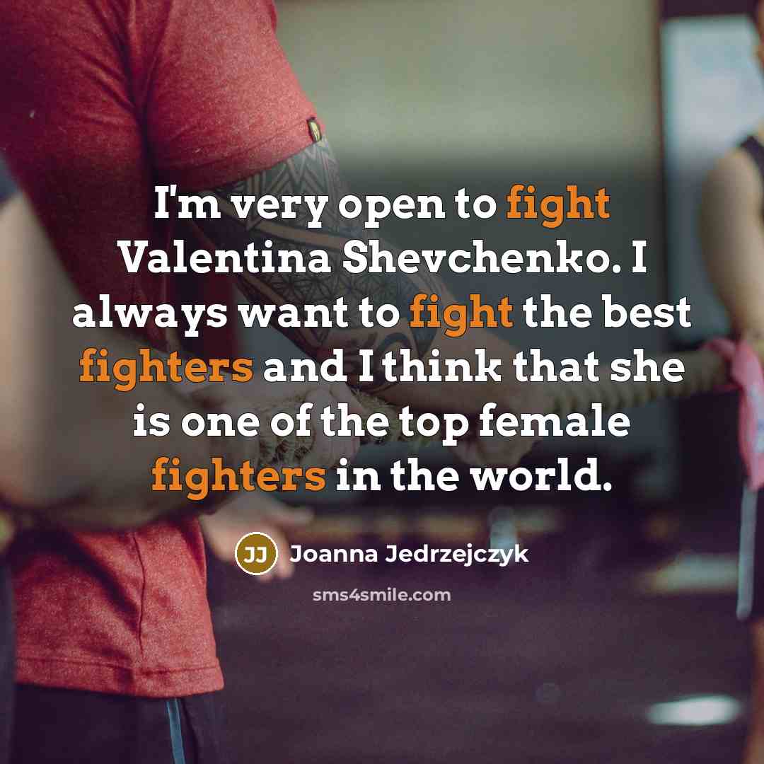 “I'm very open to fight Valentina Shevchenko. I always want…” quote by Joanna Jedrzejczyk