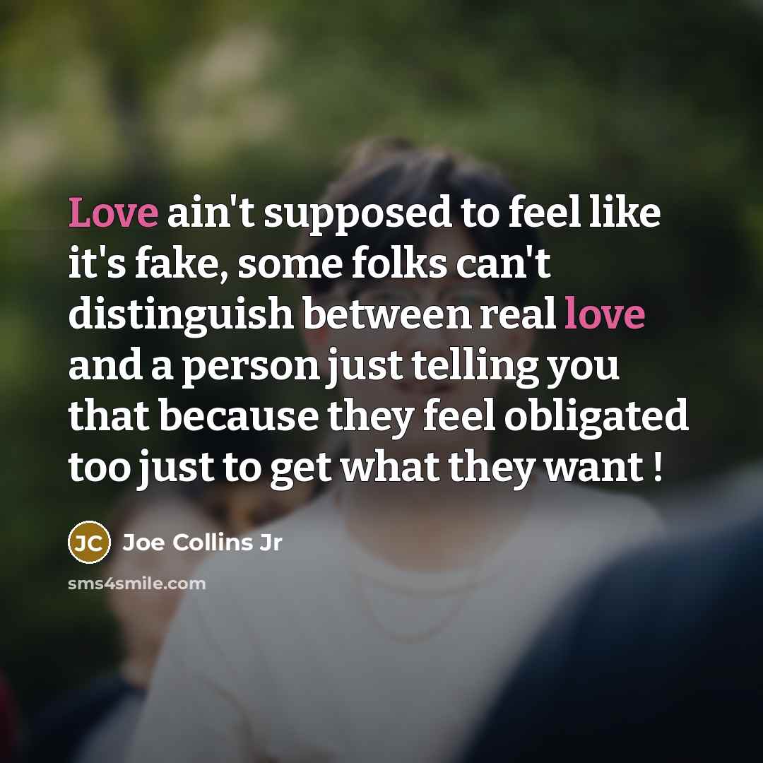 “Love ain't supposed to feel like it's fake, some folks…” quote by Joe Collins Jr