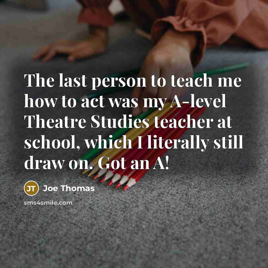 “The last person to teach me how to act was…” quote by Joe Thomas
