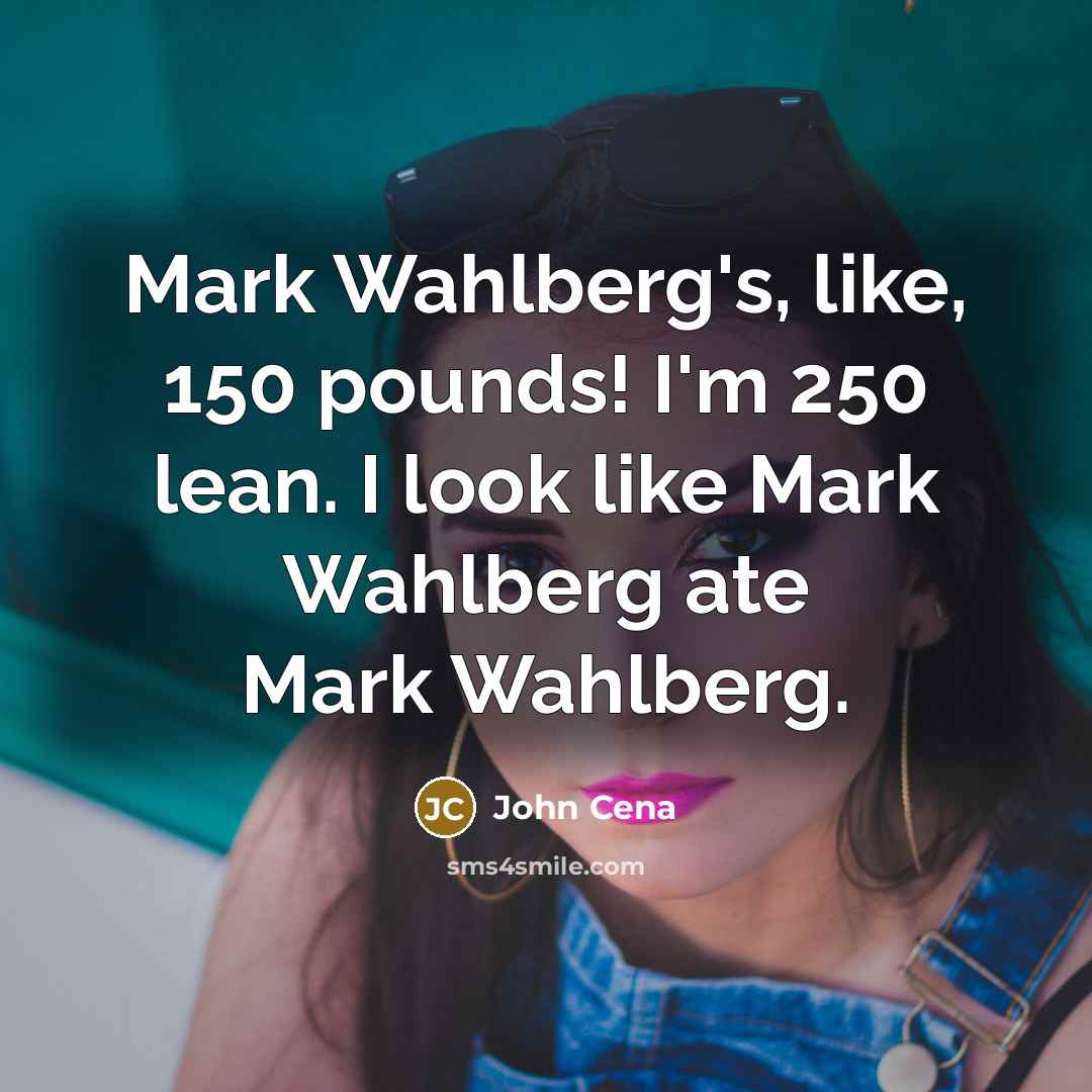 “Mark Wahlberg's, like, 150 pounds! I'm 250 lean. I look…” quote by John Cena