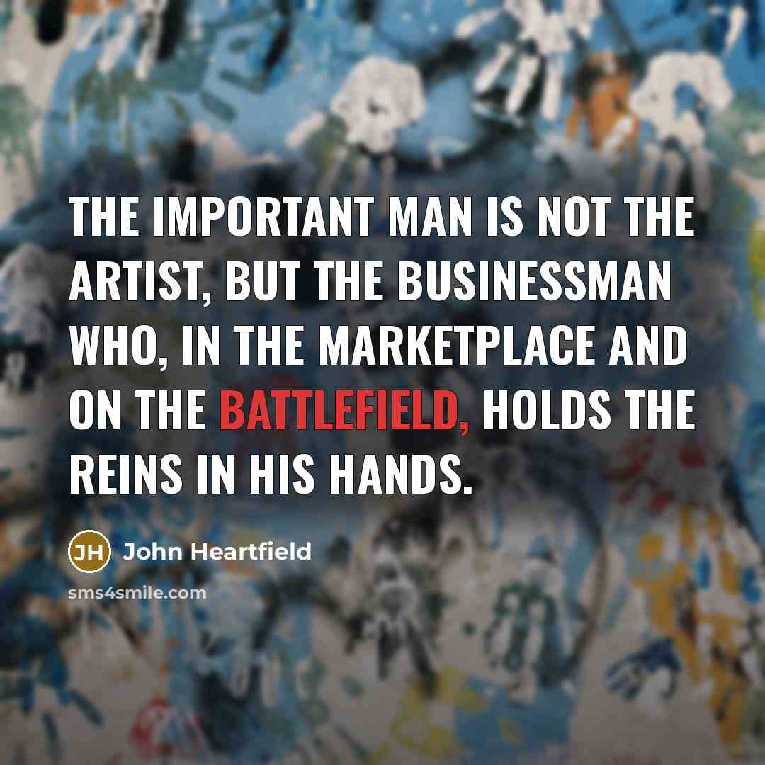 “The important man is not the artist, but the businessman…” quote by John Heartfield