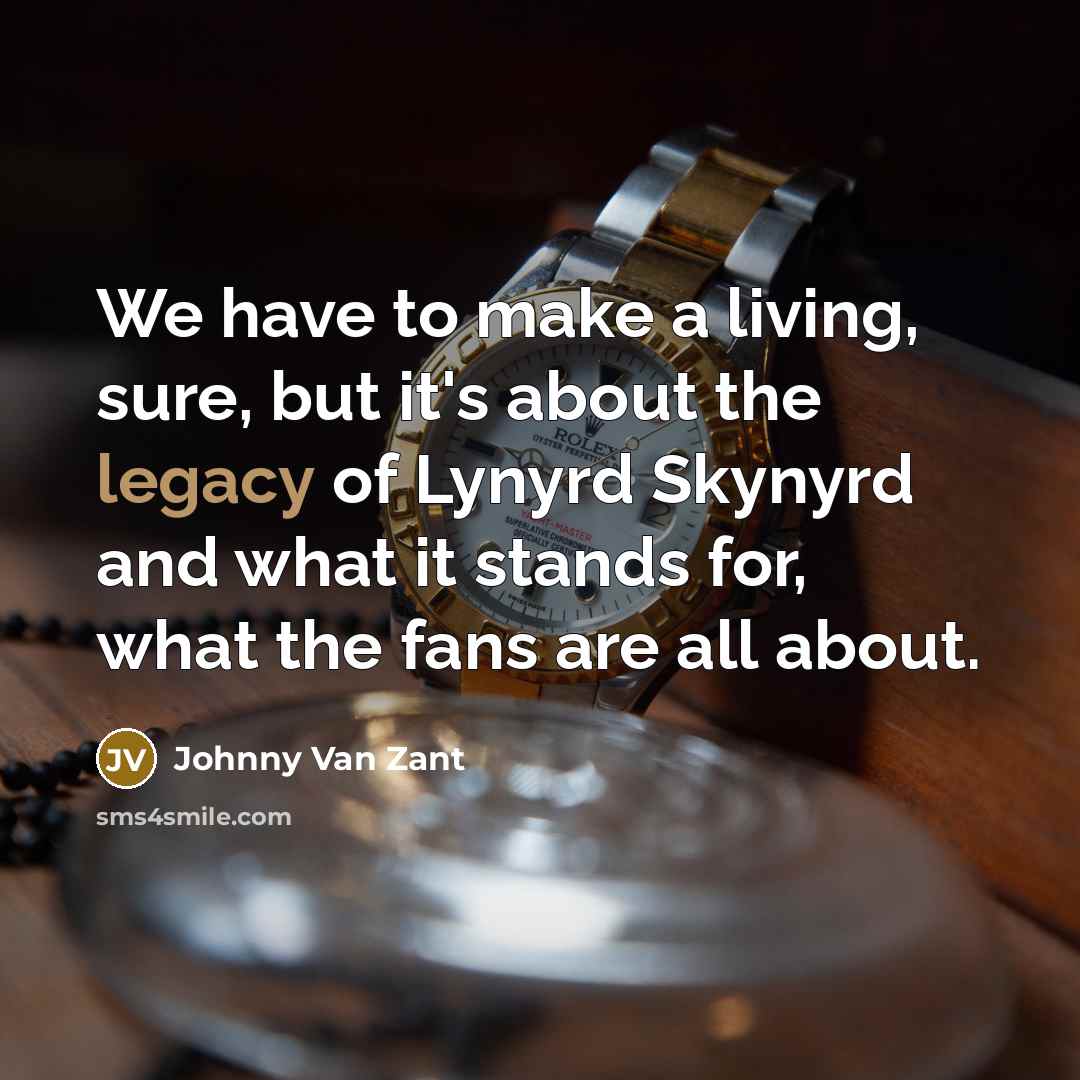 “We have to make a living, sure, but it's about…” quote by Johnny Van Zant