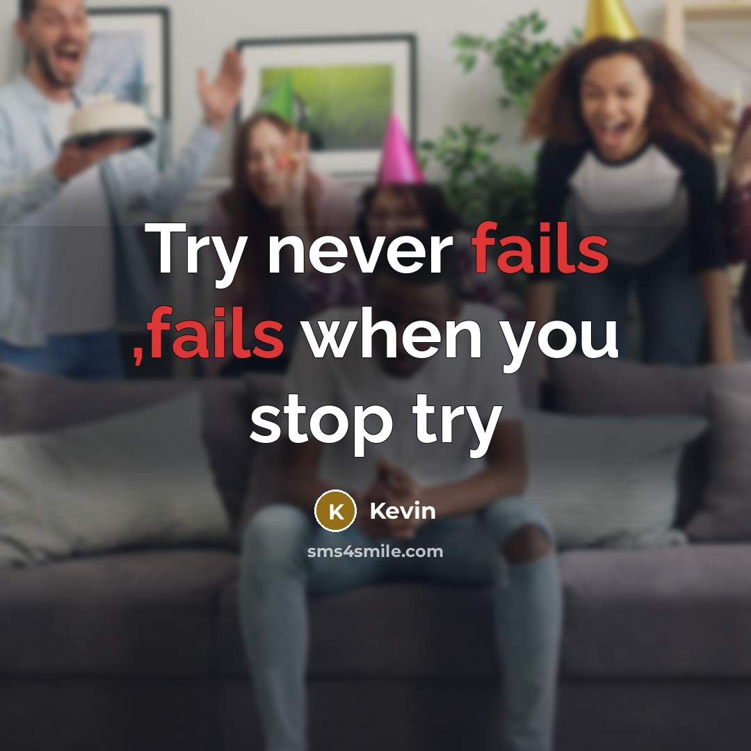 “Try never fails ,fails when you stop try” quote by Kevin