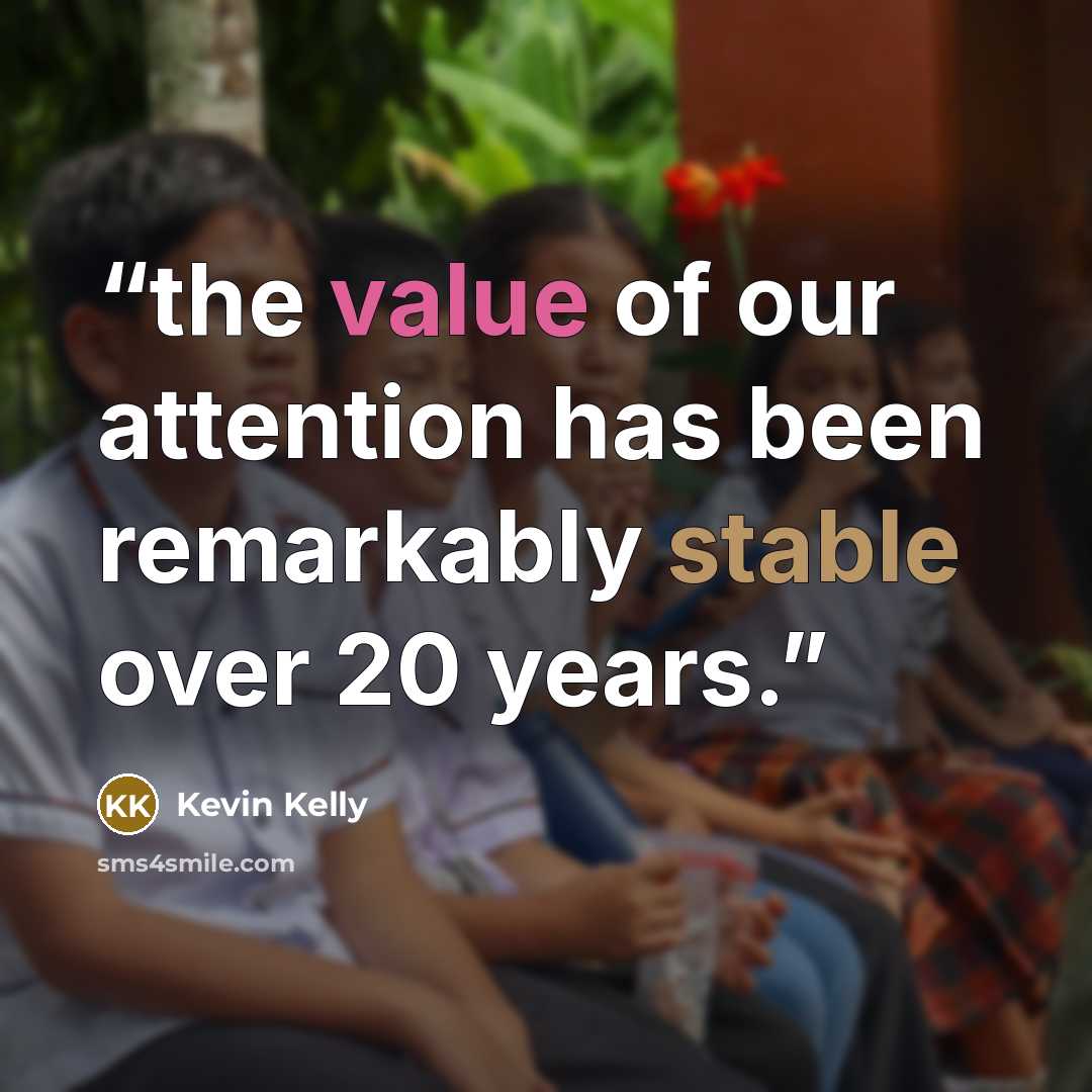 “the value of our attention has been remarkably stable over 20 years.” quote by Kevin Kelly