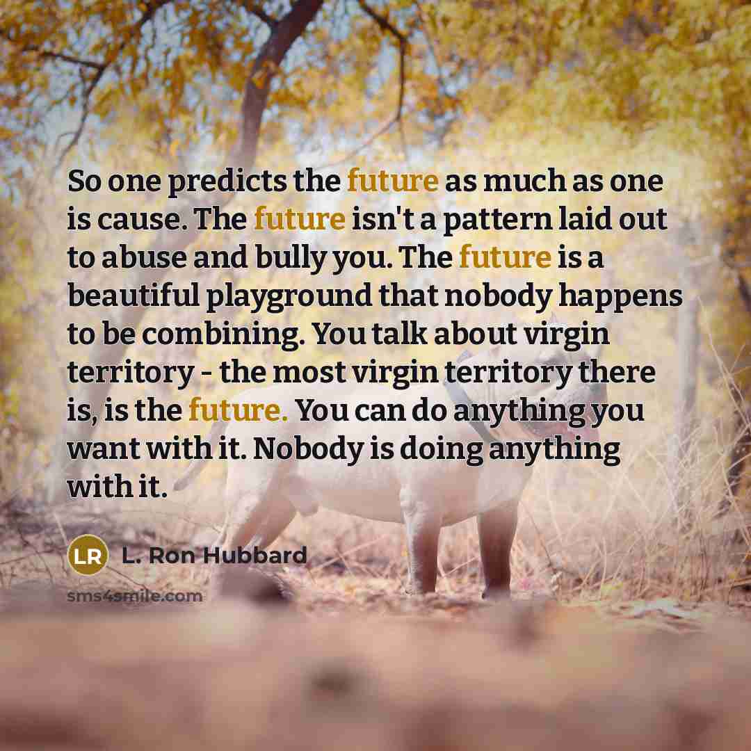 “So one predicts the future as much as one is…” quote by L. Ron Hubbard