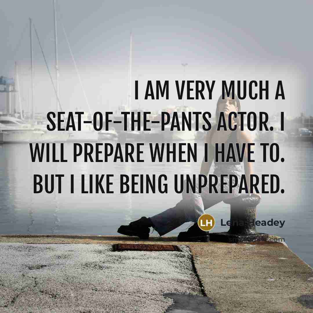 “I am very much a seat-of-the-pants actor. I will prepare…” quote by Lena Headey