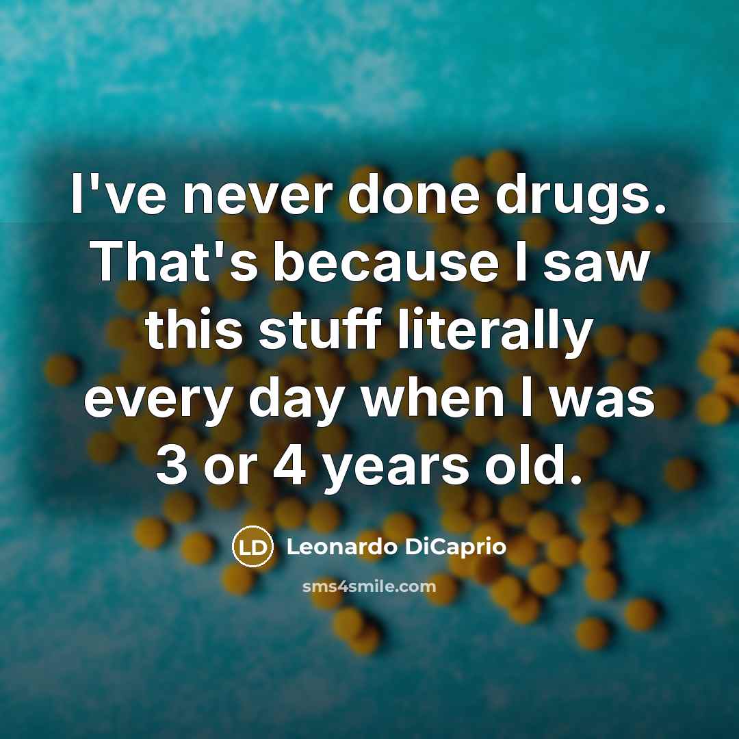 “I've never done drugs. That's because I saw this stuff…” quote by Leonardo DiCaprio
