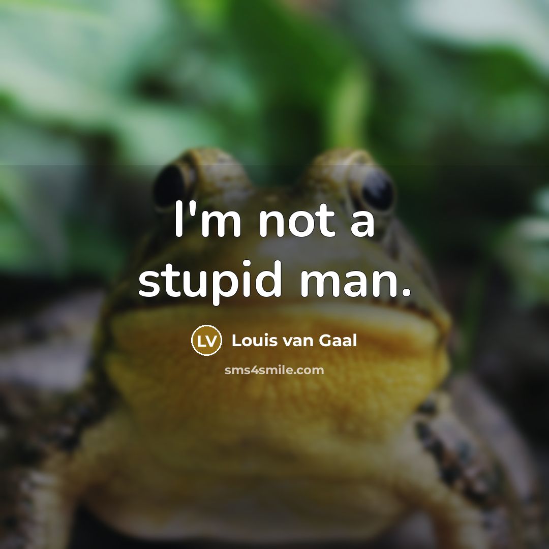 “I'm not a stupid man.…” quote by Louis van Gaal