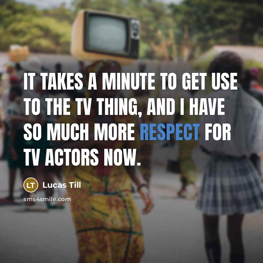 “It takes a minute to get use to the TV…” quote by Lucas Till