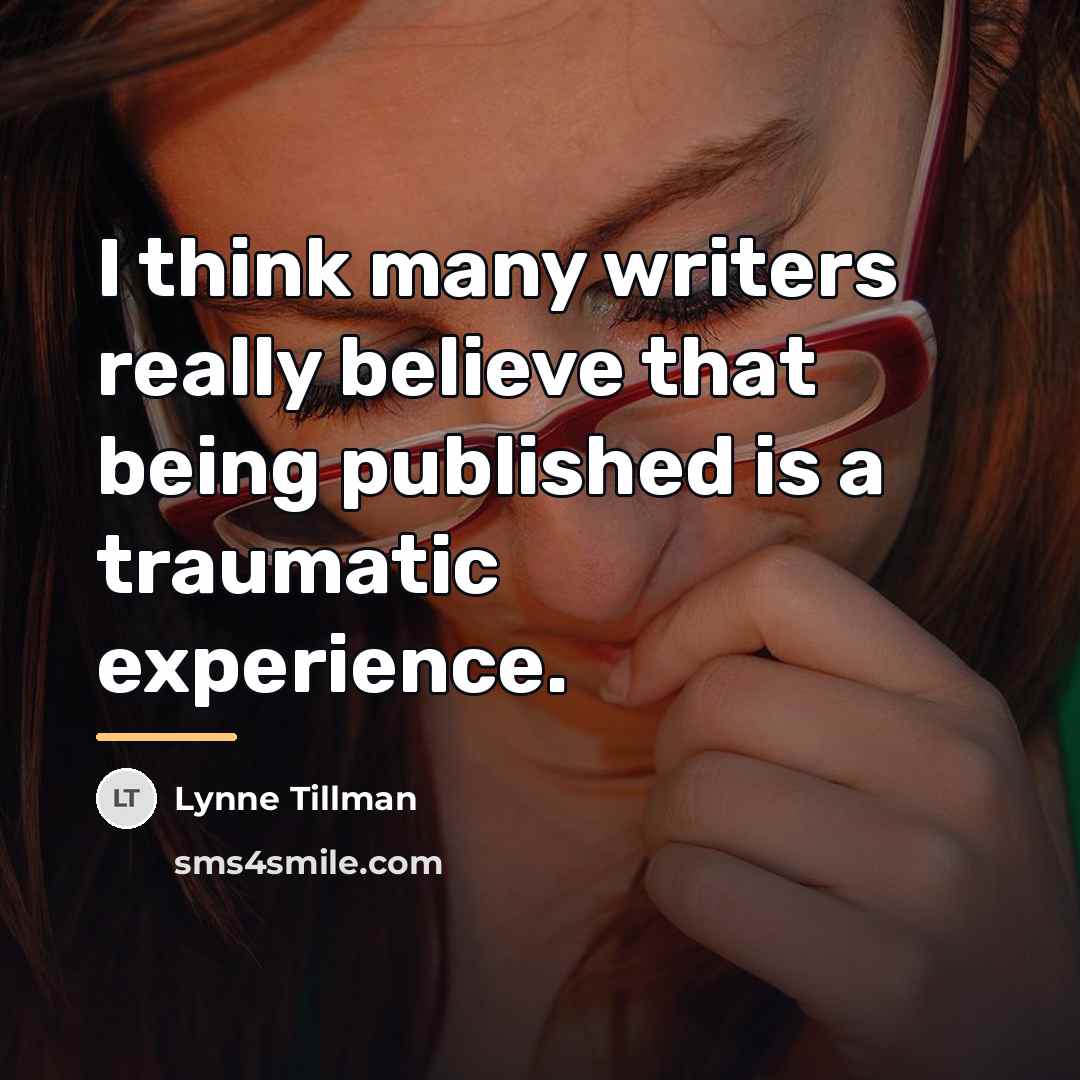 “I think many writers really believe that being published is…” quote by Lynne Tillman