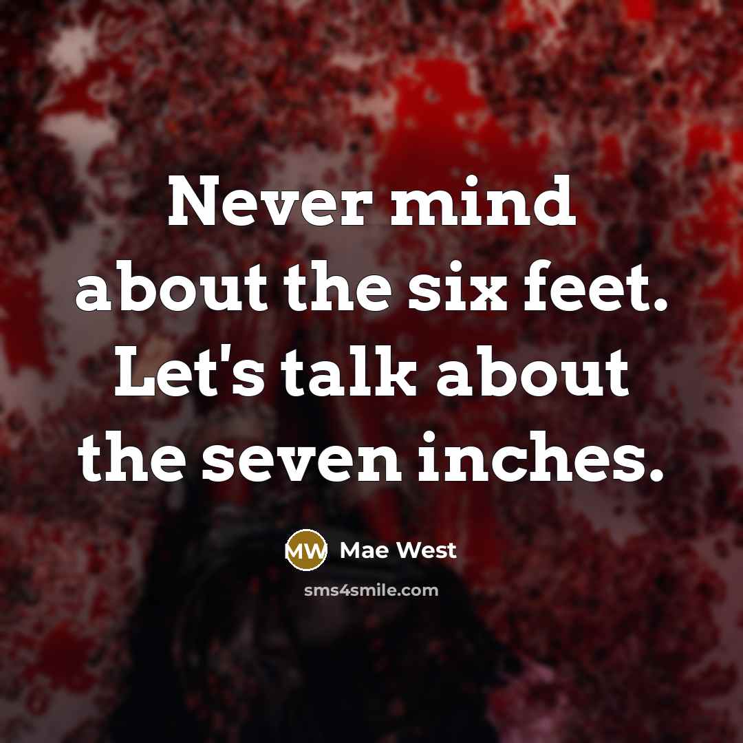 “Never mind about the six feet. Let's talk about the…” quote by Mae West