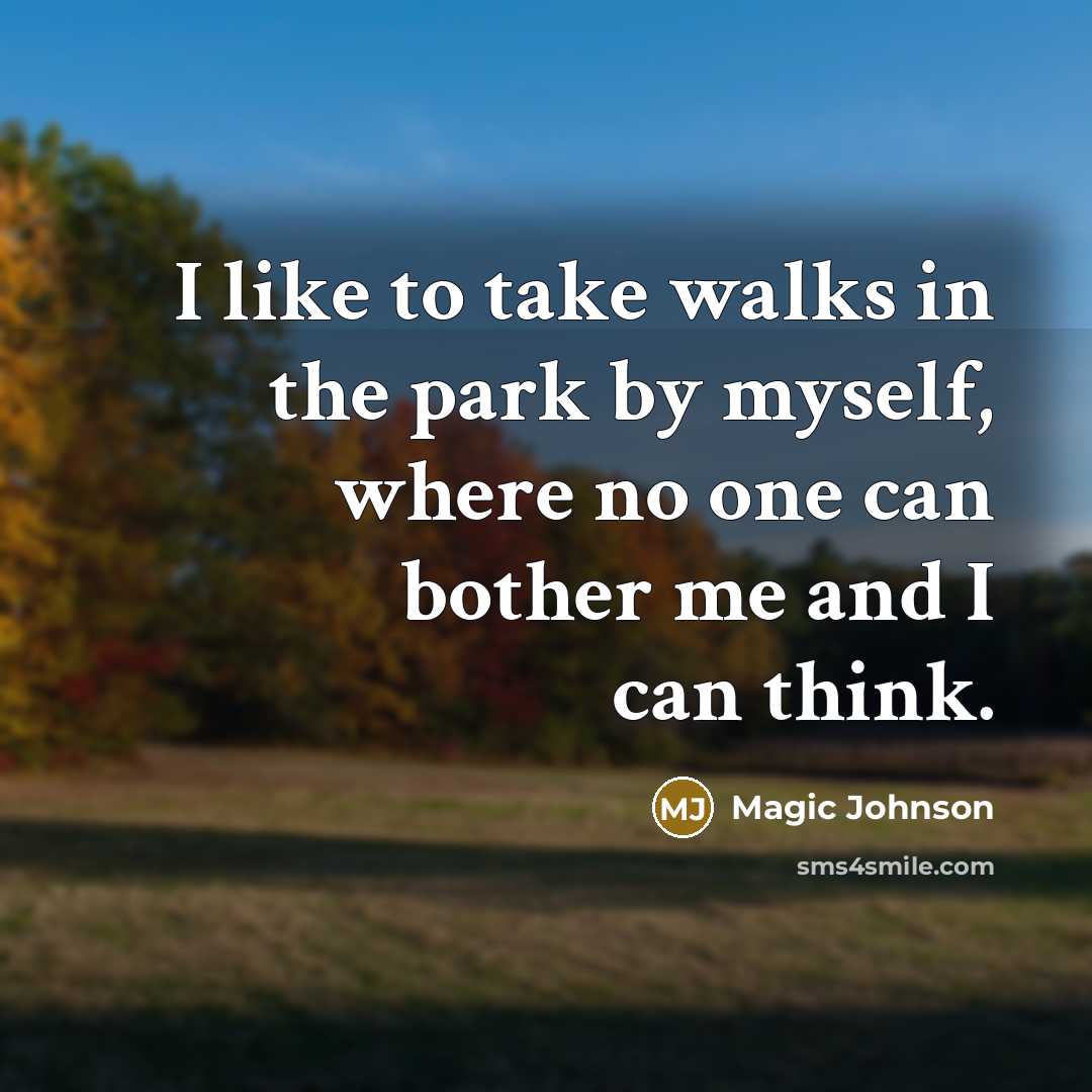 “I like to take walks in the park by myself,…” quote by Magic Johnson