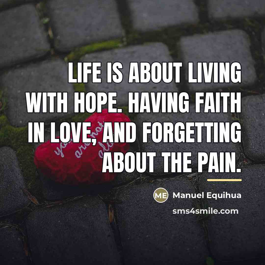 “Life is about living with hope. Having faith in love,…” quote by Manuel Equihua