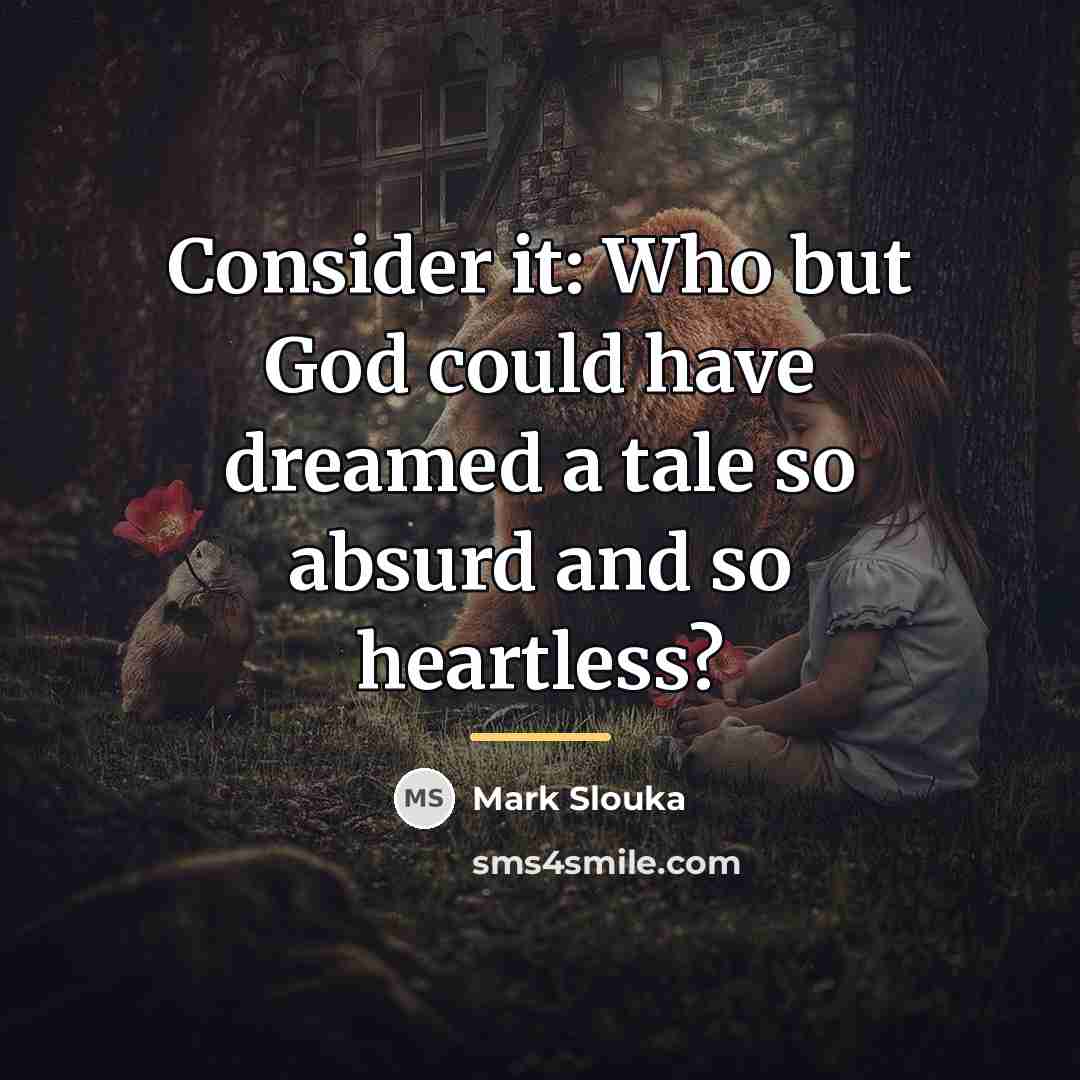 “Consider it: Who but God could have dreamed a tale…” quote by Mark Slouka