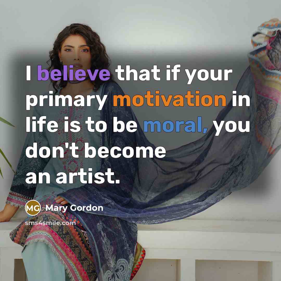 “I believe that if your primary motivation in life is…” quote by Mary Gordon